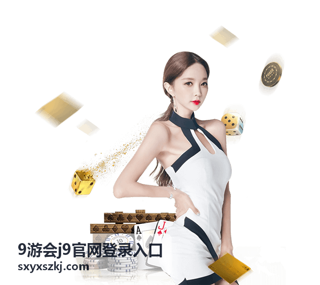 九游会j9官方网站 - 全新游戏模式,挑战自我!活动资讯与福利